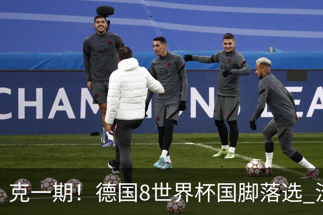 克一期！德国8世界杯国脚落选 渣叔：把这面旗赢回来